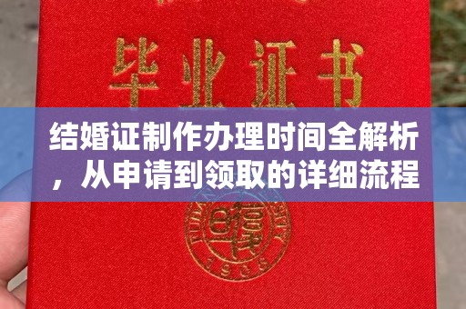 卫东结婚证制作办理时间全解析，从申请到领取的详细流程